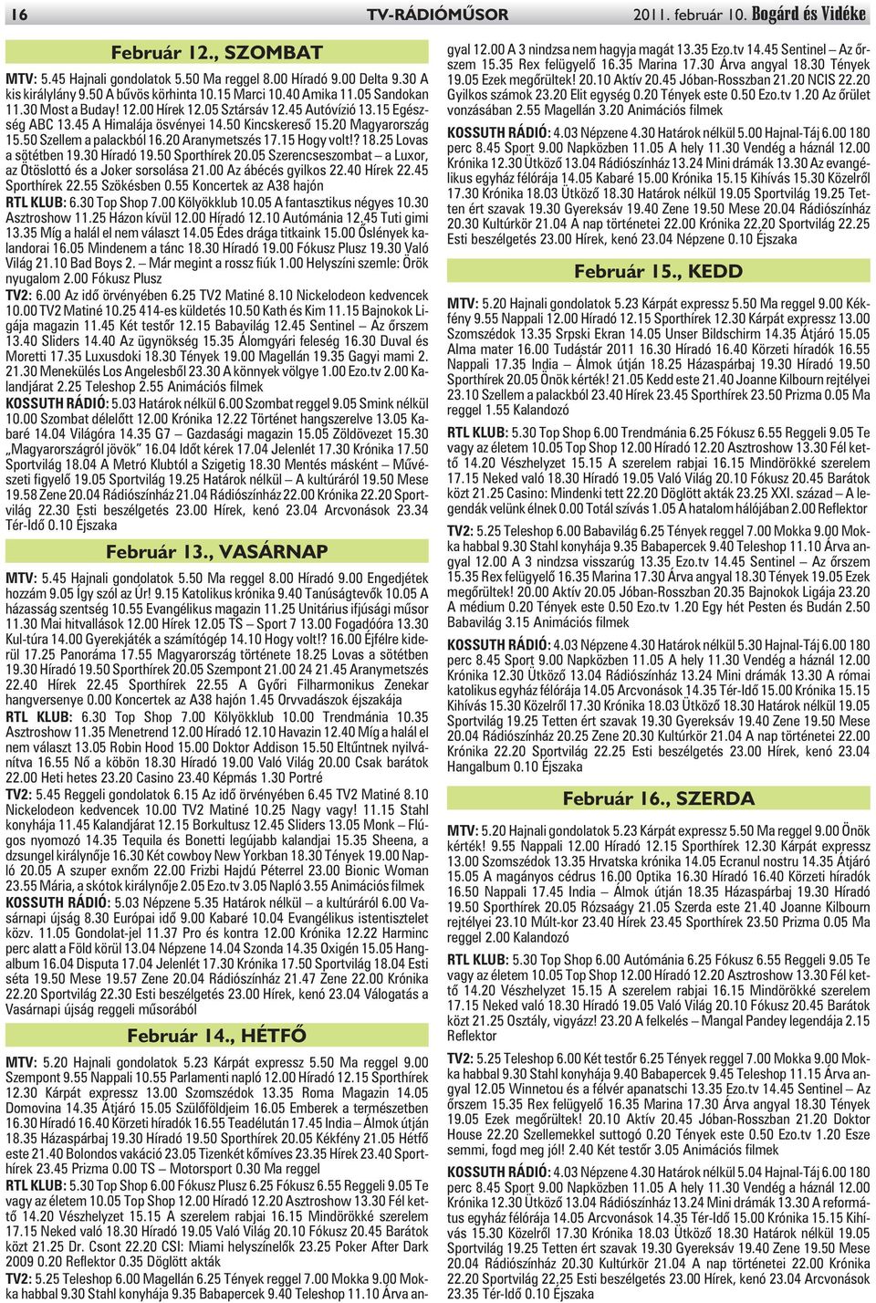 20 Aranymetszés 17.15 Hogy volt!? 18.25 Lovas a sötétben 19.30 Híradó 19.50 Sporthírek 20.05 Szerencseszombat a Luxor, az Ötöslottó és a Joker sorsolása 21.00 Az ábécés gyilkos 22.40 Hírek 22.