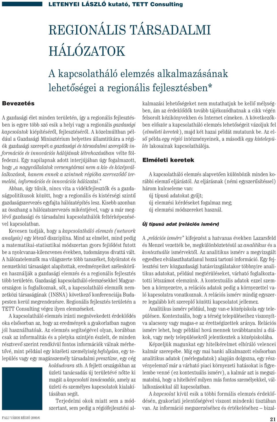 A közelmúltban például a Gazdasági Minisztérium helyettes államtitkára a régiók gazdasági szerepét a gazdasági és társadalmi szereplôk információs és innovációs hálójának létrehozásában vélte