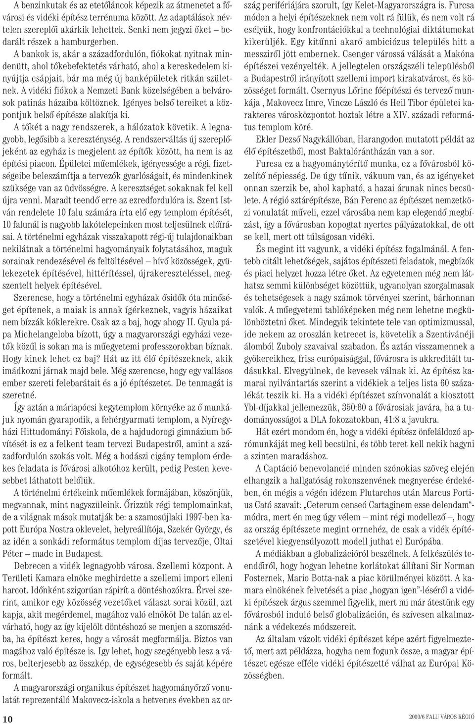 A bankok is, akár a századfordulón, fiókokat nyitnak mindenütt, ahol tôkebefektetés várható, ahol a kereskedelem kinyújtja csápjait, bár ma még új banképületek ritkán születnek.