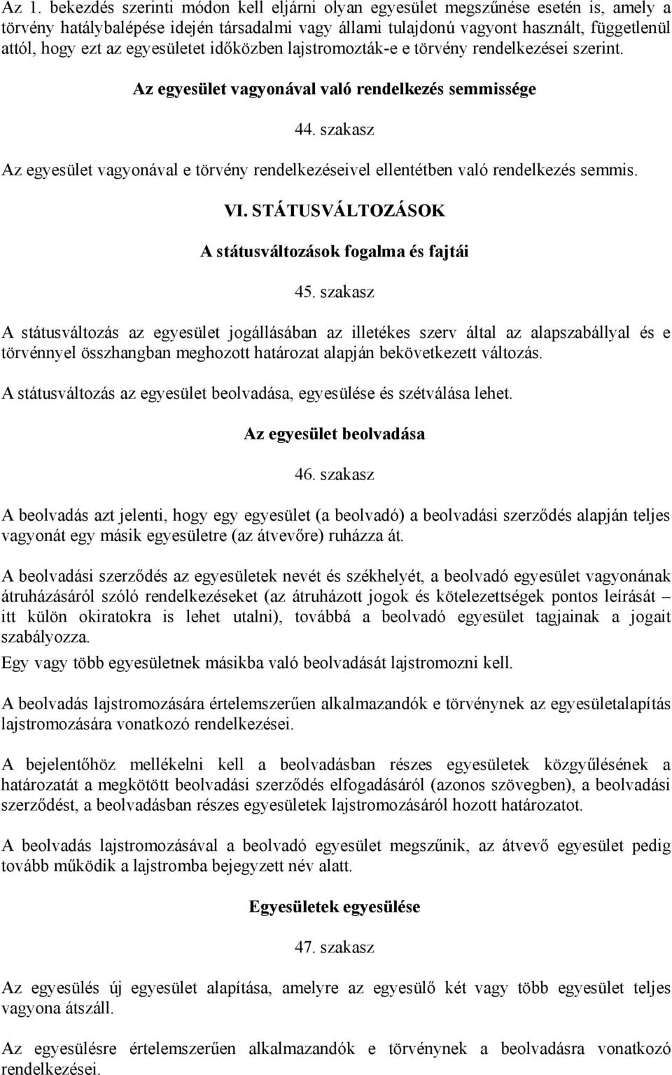 szakasz Az egyesület vagyonával e törvény rendelkezéseivel ellentétben való rendelkezés semmis. VI. STÁTUSVÁLTOZÁSOK A státusváltozások fogalma és fajtái 45.