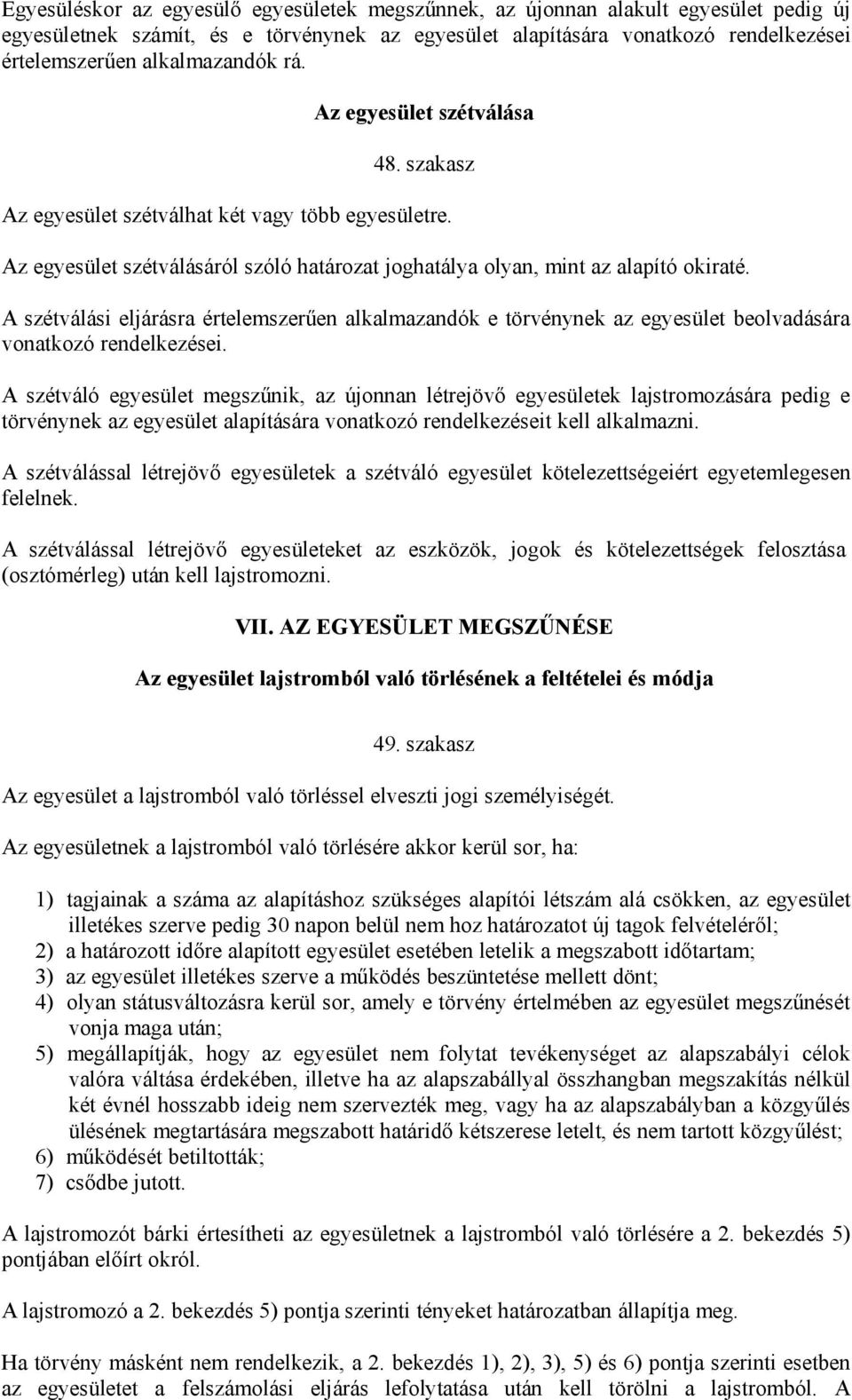 A szétválási eljárásra értelemszerűen alkalmazandók e törvénynek az egyesület beolvadására vonatkozó rendelkezései.