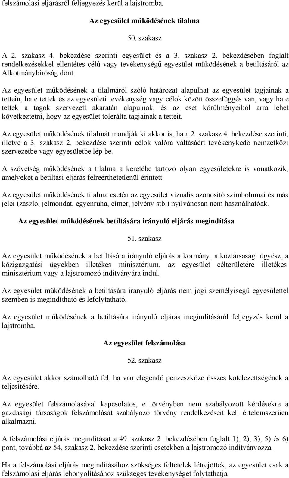 Az egyesület működésének a tilalmáról szóló határozat alapulhat az egyesület tagjainak a tettein, ha e tettek és az egyesületi tevékenység vagy célok között összefüggés van, vagy ha e tettek a tagok