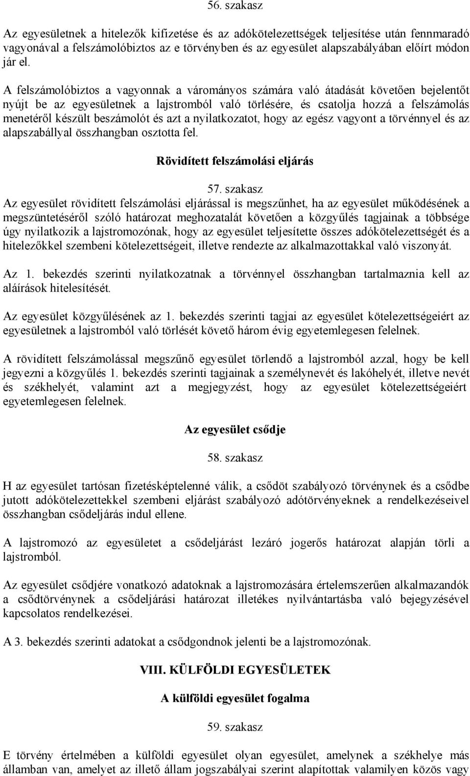 beszámolót és azt a nyilatkozatot, hogy az egész vagyont a törvénnyel és az alapszabállyal összhangban osztotta fel. Rövidített felszámolási eljárás 57.