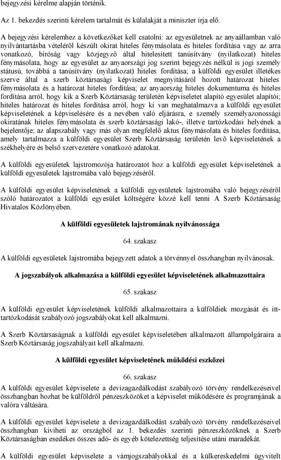 bíróság vagy közjegyző által hitelesített tanúsítvány (nyilatkozat) hiteles fénymásolata, hogy az egyesület az anyaországi jog szerint bejegyzés nélkül is jogi személy státusú, továbbá a tanúsítvány