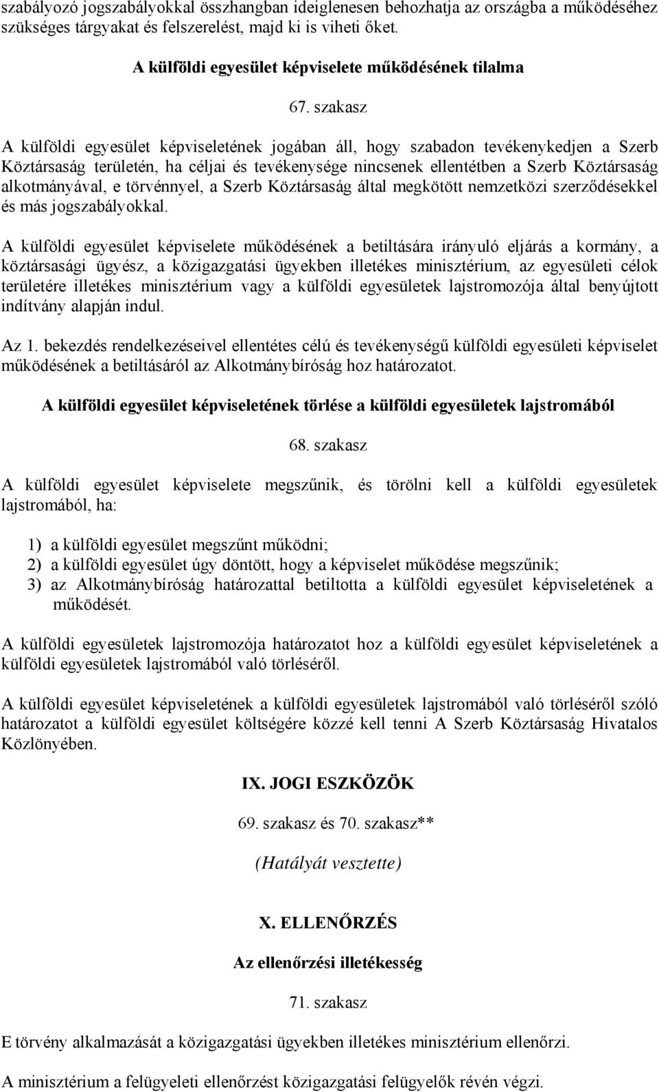 szakasz A külföldi egyesület képviseletének jogában áll, hogy szabadon tevékenykedjen a Szerb Köztársaság területén, ha céljai és tevékenysége nincsenek ellentétben a Szerb Köztársaság alkotmányával,