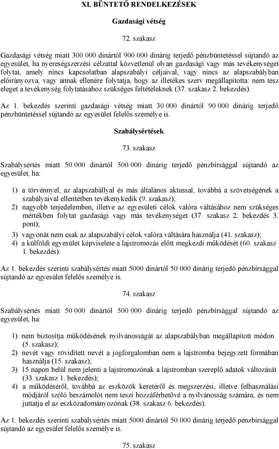 folytat, amely nincs kapcsolatban alapszabályi céljaival, vagy nincs az alapszabályban előirányozva, vagy annak ellenére folytatja, hogy az illetékes szerv megállapította: nem tesz eleget a