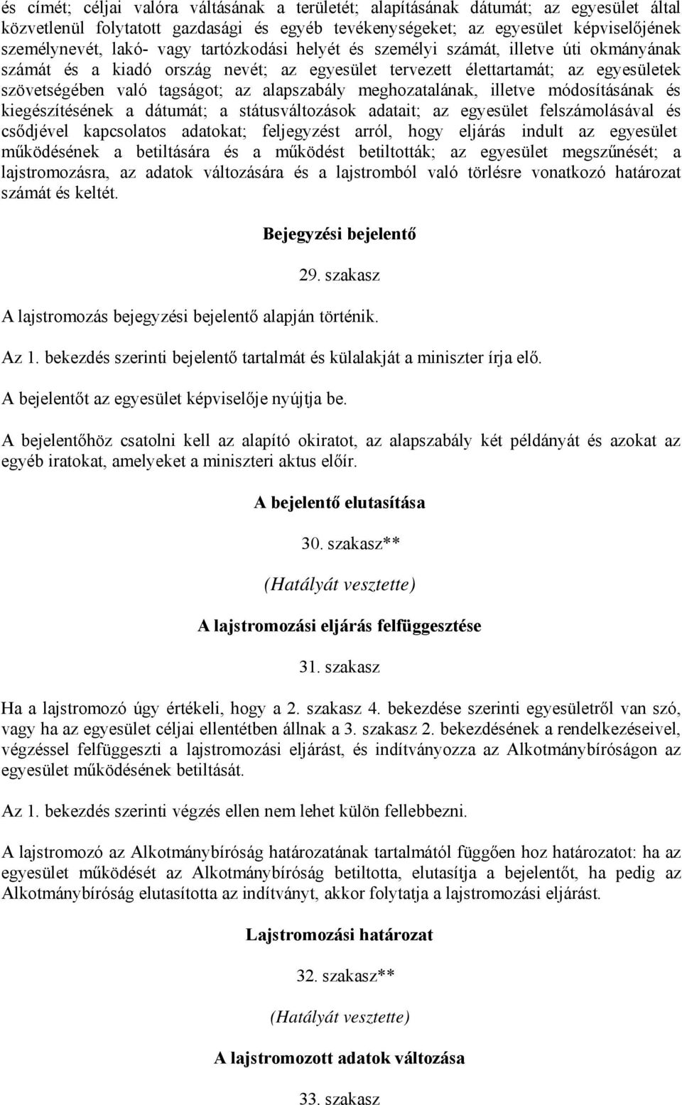 meghozatalának, illetve módosításának és kiegészítésének a dátumát; a státusváltozások adatait; az egyesület felszámolásával és csődjével kapcsolatos adatokat; feljegyzést arról, hogy eljárás indult