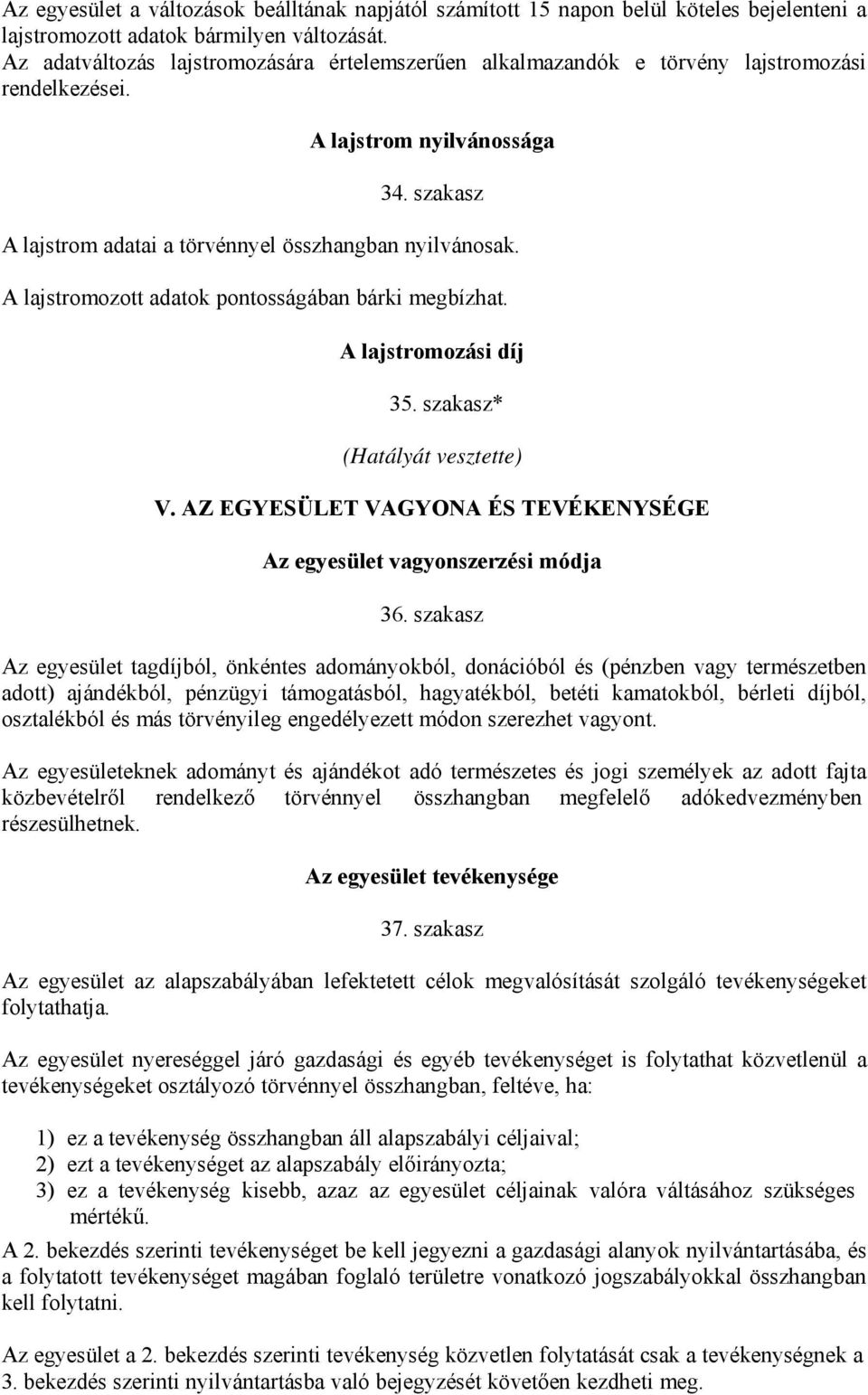 A lajstromozott adatok pontosságában bárki megbízhat. A lajstromozási díj 35. szakasz* (Hatályát vesztette) V. AZ EGYESÜLET VAGYONA ÉS TEVÉKENYSÉGE Az egyesület vagyonszerzési módja 36.