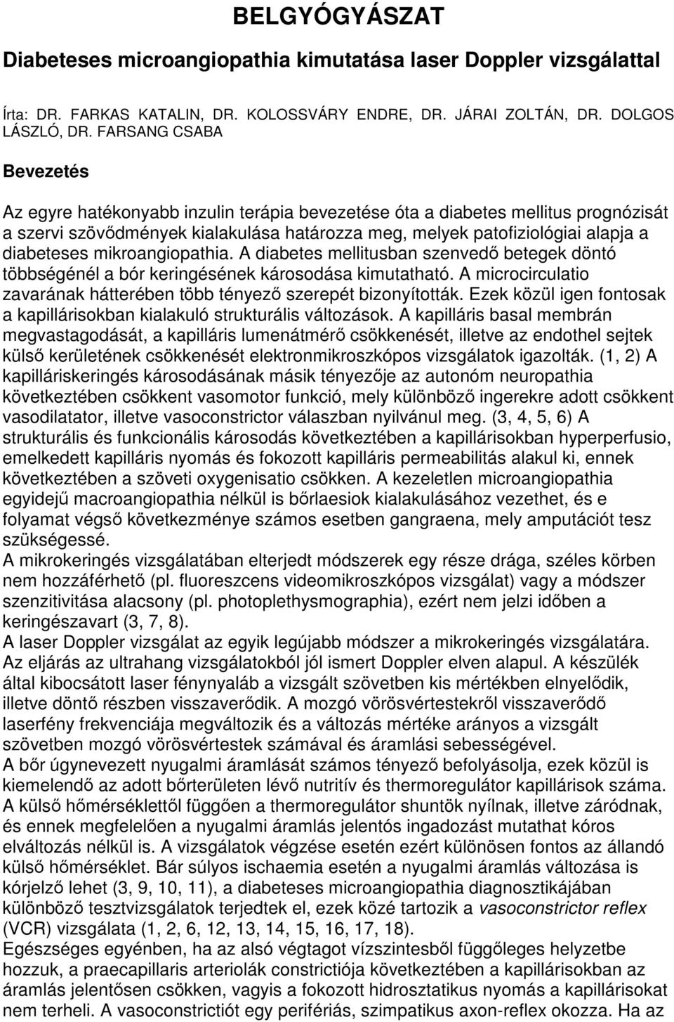 mikroangiopathia. A diabetes mellitusban szenvedı betegek döntó többségénél a bór keringésének károsodása kimutatható. A microcirculatio zavarának hátterében több tényezı szerepét bizonyították.