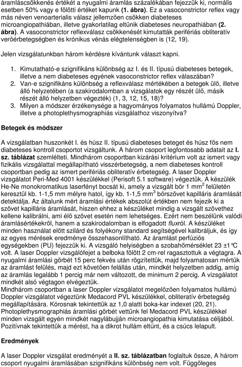 A vasoconstrictor reflexválasz csökkenését kimutatták perifériás obliteratív verıérbetegségben és krónikus vénás elégtelenségben is (12, 19).