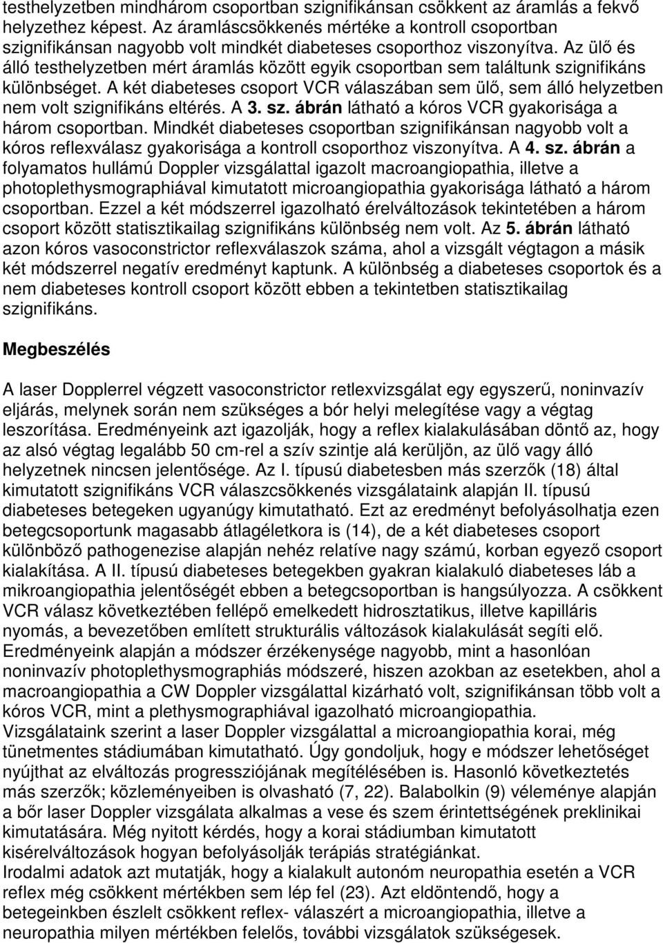 Az ülı és álló testhelyzetben mért áramlás között egyik csoportban sem találtunk szignifikáns különbséget.