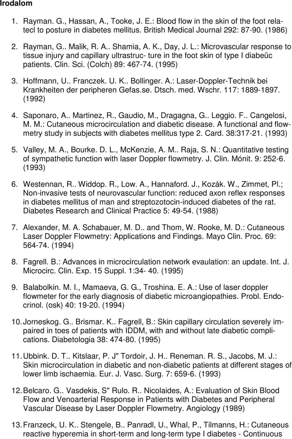 . Bollinger. A.: Laser-Doppler-Technik bei Krankheiten der peripheren Gefas.se. Dtsch. med. Wschr. 117: 1889-1897. (1992) 4. Saponaro, A.. Martinez, R., Gaudio, M., Dragagna, G.. Leggio. F.