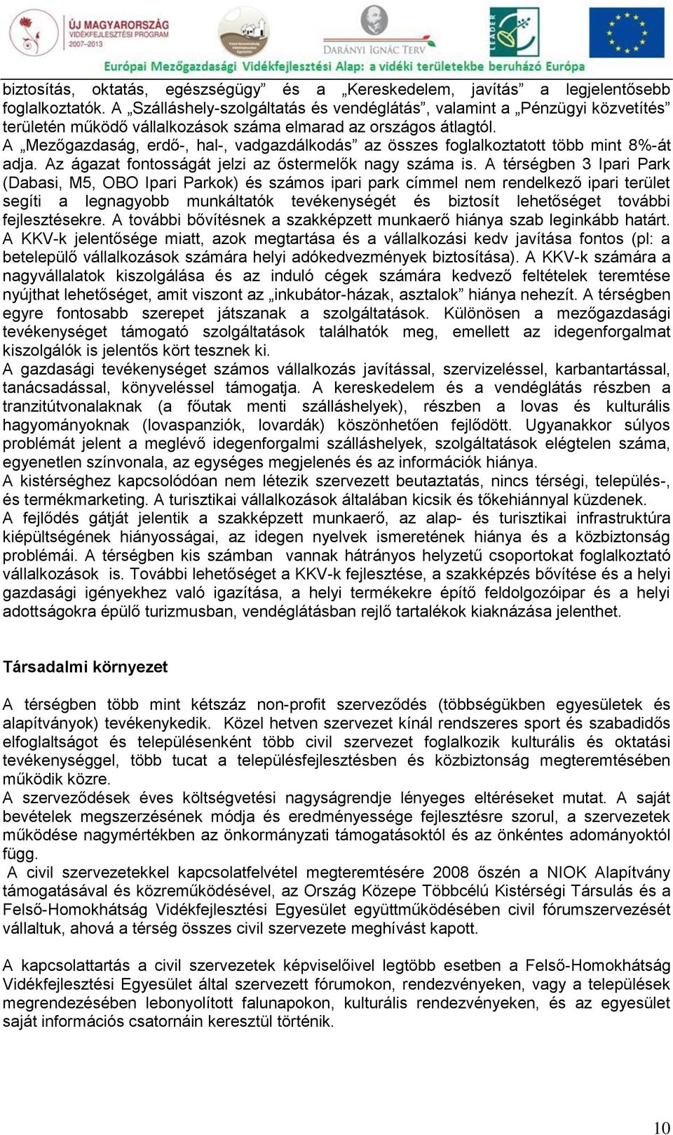 A Mezőgazdaság, erdő-, hal-, vadgazdálkodás az összes foglalkoztatott több mint 8%-át adja. Az ágazat fontosságát jelzi az őstermelők nagy száma is.