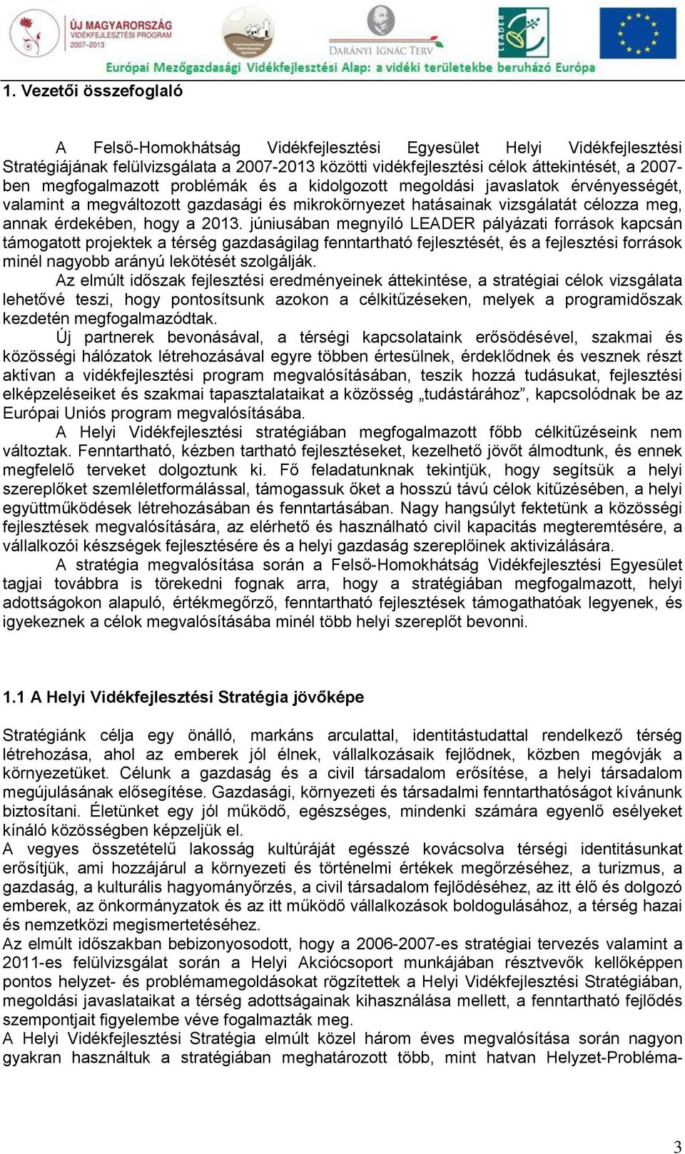 júniusában megnyíló LEADER pályázati források kapcsán támogatott projektek a térség gazdaságilag fenntartható fejlesztését, és a fejlesztési források minél nagyobb arányú lekötését szolgálják.