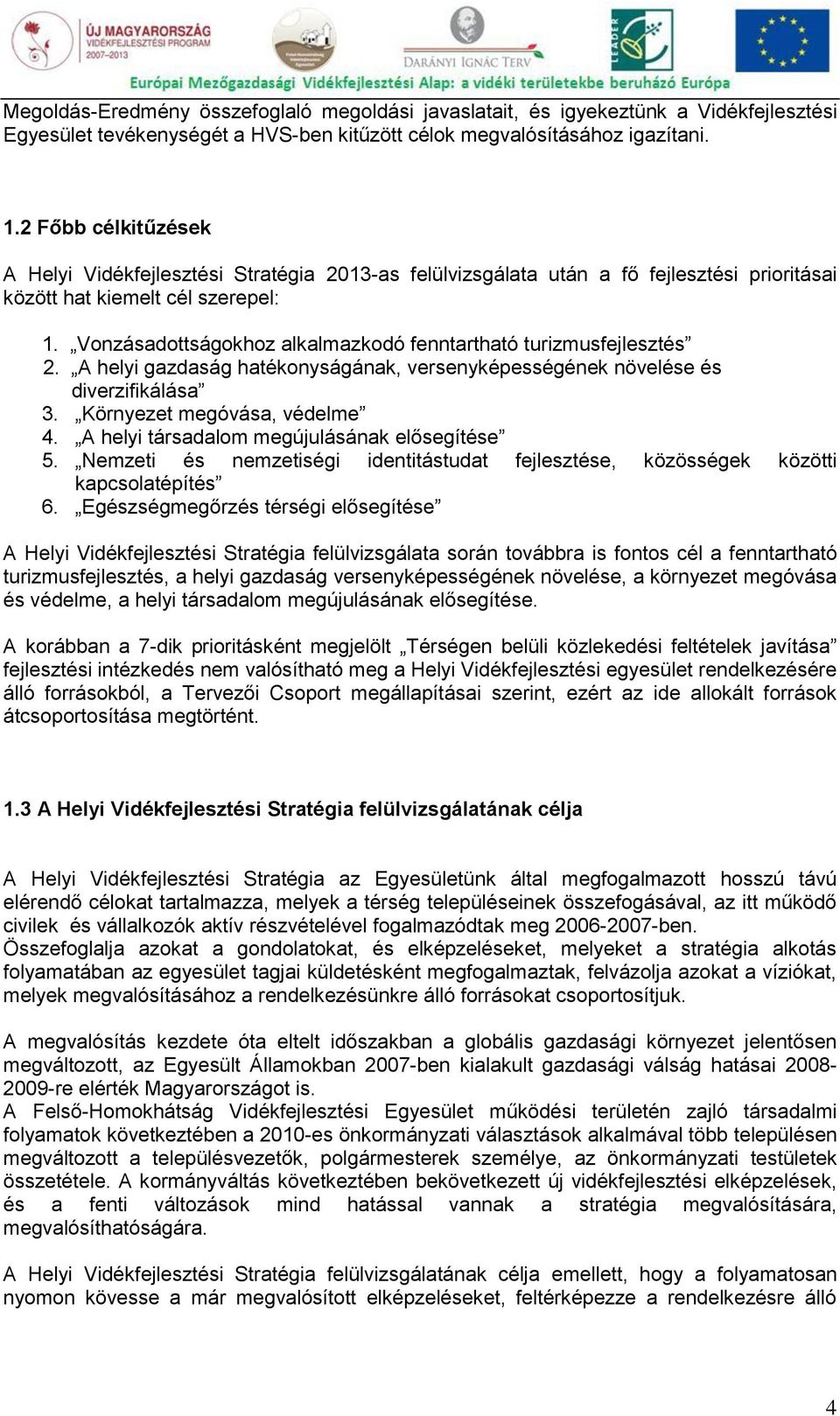 Vonzásadottságokhoz alkalmazkodó fenntartható turizmusfejlesztés 2. A helyi gazdaság hatékonyságának, versenyképességének növelése és diverzifikálása 3. Környezet megóvása, védelme 4.