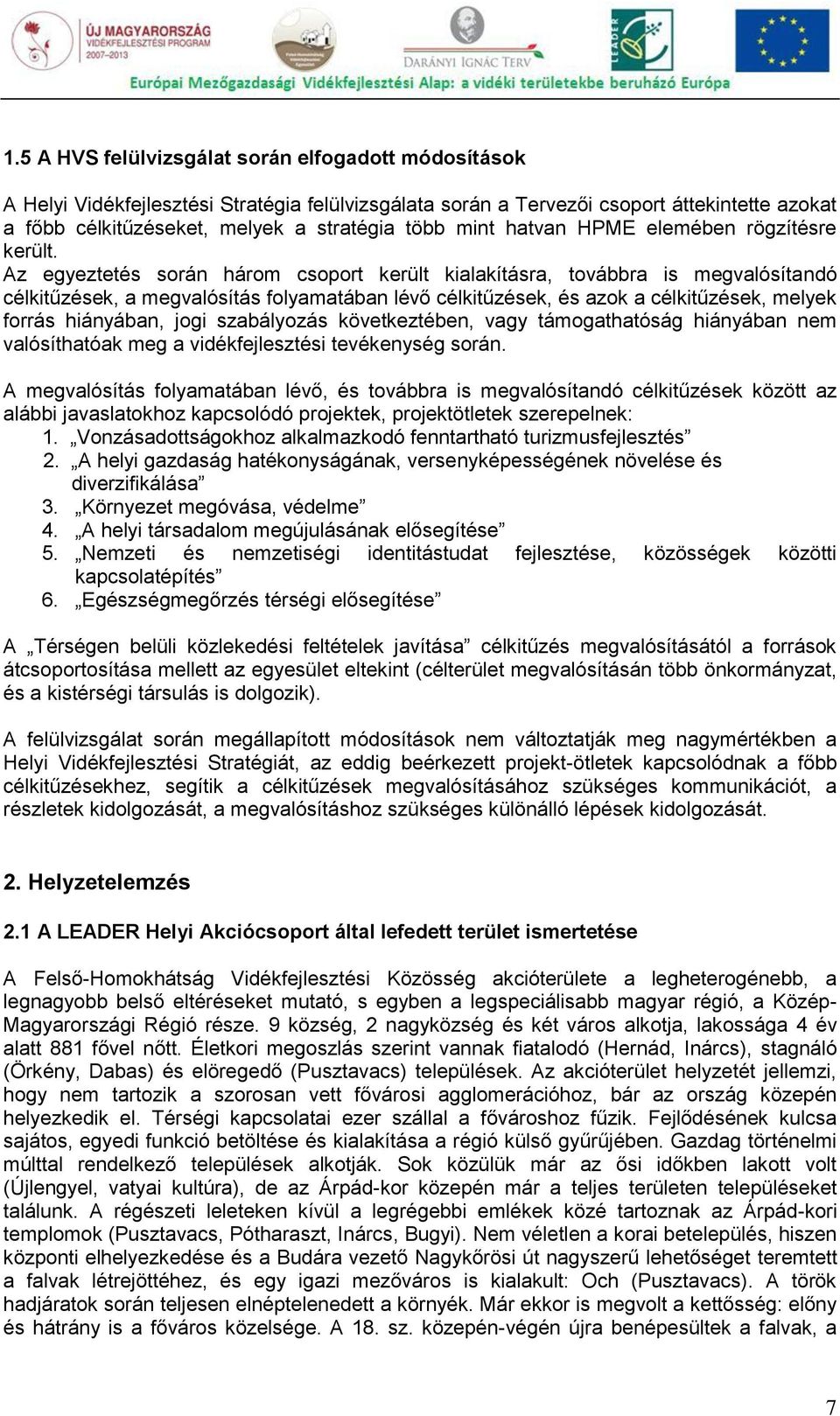 Az egyeztetés során három csoport került kialakításra, továbbra is megvalósítandó célkitűzések, a megvalósítás folyamatában lévő célkitűzések, és azok a célkitűzések, melyek forrás hiányában, jogi