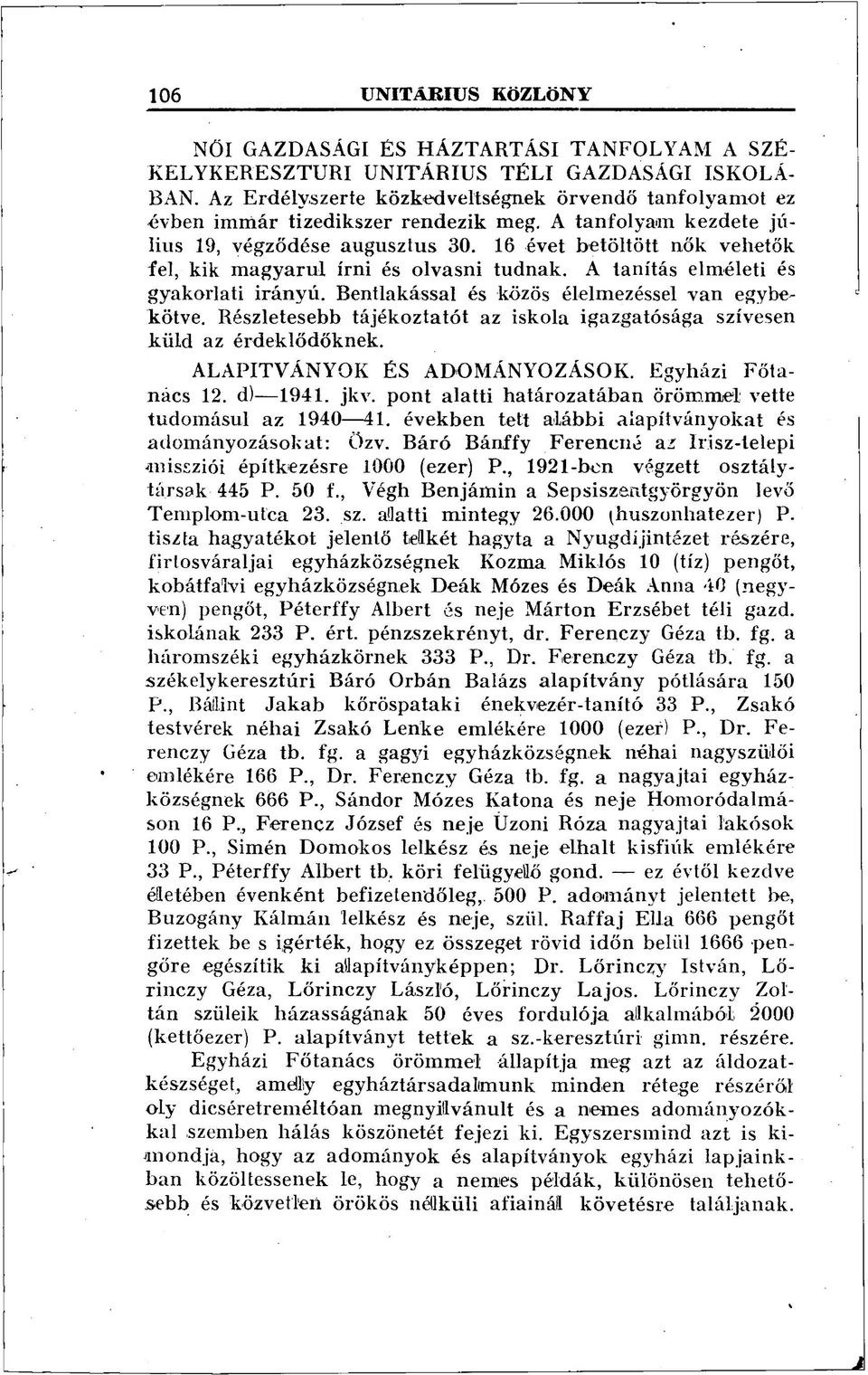 16 évet betöltött nők vehetők fel, kik magyarul írni és olvasni tudnak. A tanítás elméleti és gyakorlati irányú. Bentlakással és közös élelmezéssel van egybekötve.