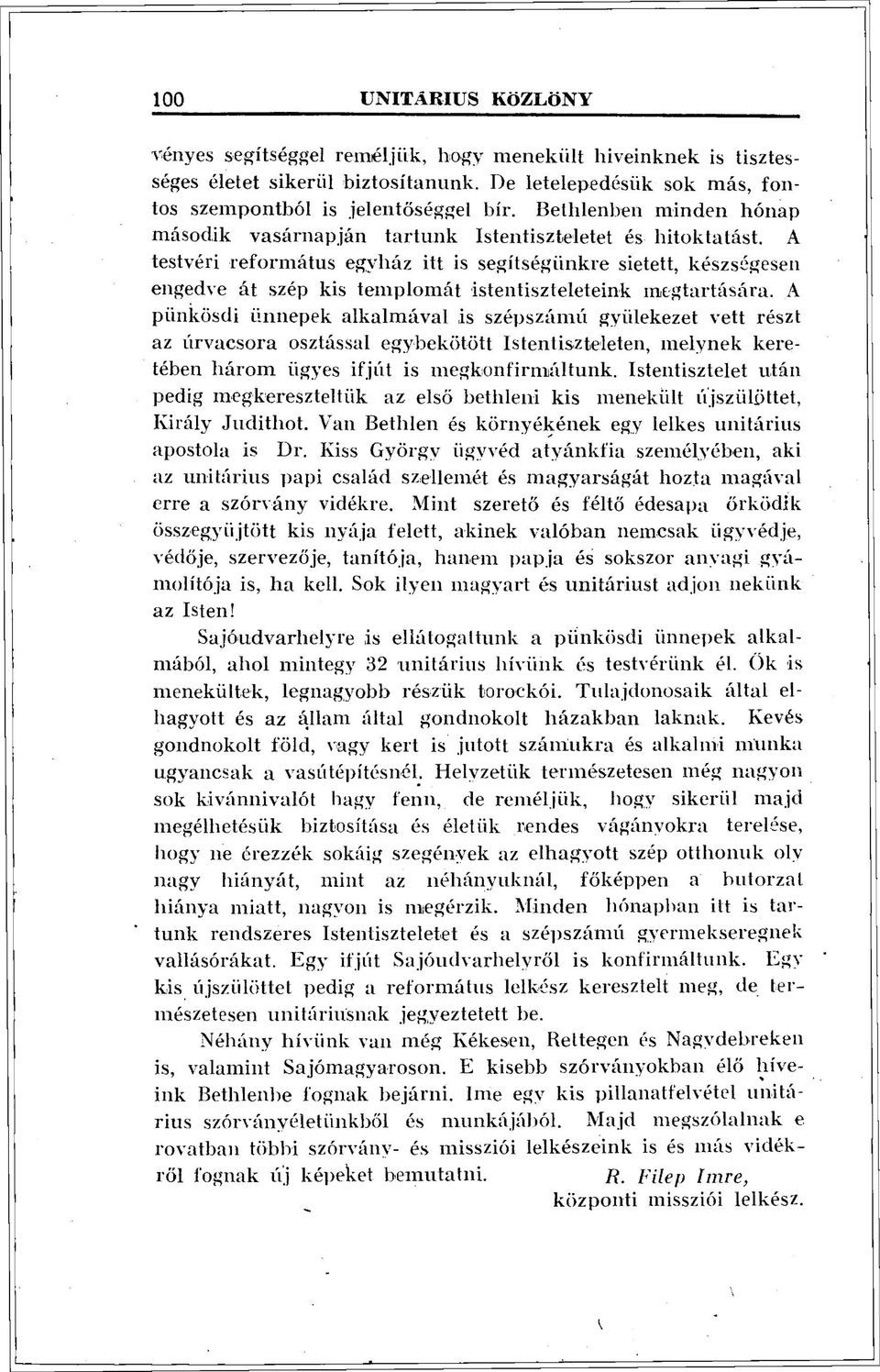 A testvéri református egyház itt is segítségünkre sietett, készségesen engedve át szép kis templomát istentiszteleteink megtartására.