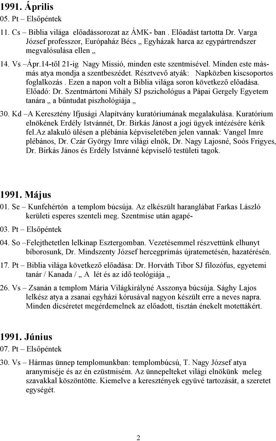 Ezen a napon volt a Biblia világa soron következő előadása. Előadó: Dr. Szentmártoni Mihály SJ pszichológus a Pápai Gergely Egyetem tanára a bűntudat piszhológiája 30.