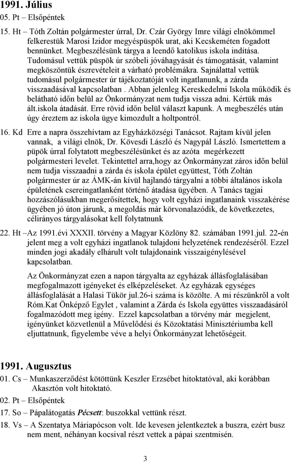 Sajnálattal vettük tudomásul polgármester úr tájékoztatóját volt ingatlanunk, a zárda visszaadásával kapcsolatban.