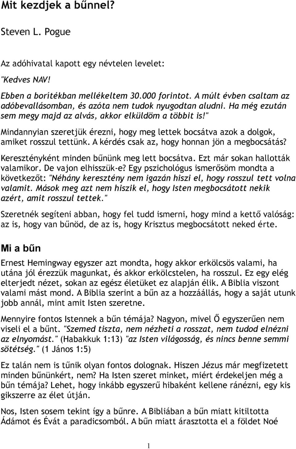 " Mindannyian szeretjük érezni, hogy meg lettek bocsátva azok a dolgok, amiket rosszul tettünk. A kérdés csak az, hogy honnan jön a megbocsátás? Keresztényként minden bűnünk meg lett bocsátva.