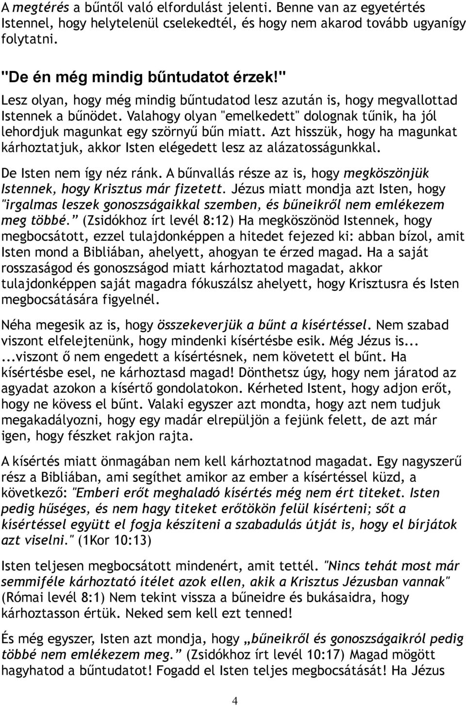 Azt hisszük, hogy ha magunkat kárhoztatjuk, akkor Isten elégedett lesz az alázatosságunkkal. De Isten nem így néz ránk. A bűnvallás része az is, hogy megköszönjük Istennek, hogy Krisztus már fizetett.