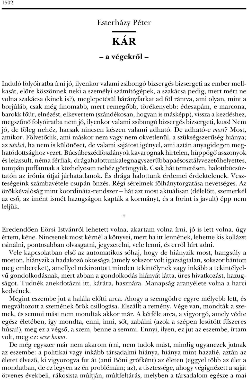 ), meglepetésül bárányfarkat ad föl rántva, ami olyan, mint a borjúláb, csak még finomabb, mert remegõbb, törékenyebb: édesapám, e marcona, barokk fõúr, elnézést, elkevertem (szándékosan, hogyan is