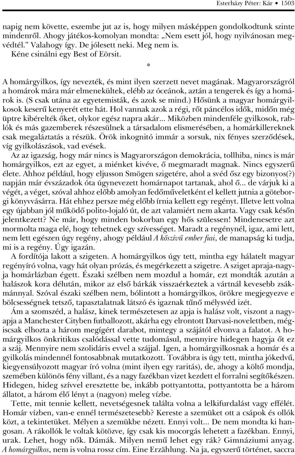 Magyarországról a homárok mára már elmenekültek, elébb az óceánok, aztán a tengerek és így a homárok is. (S csak utána az egyetemisták, és azok se mind.