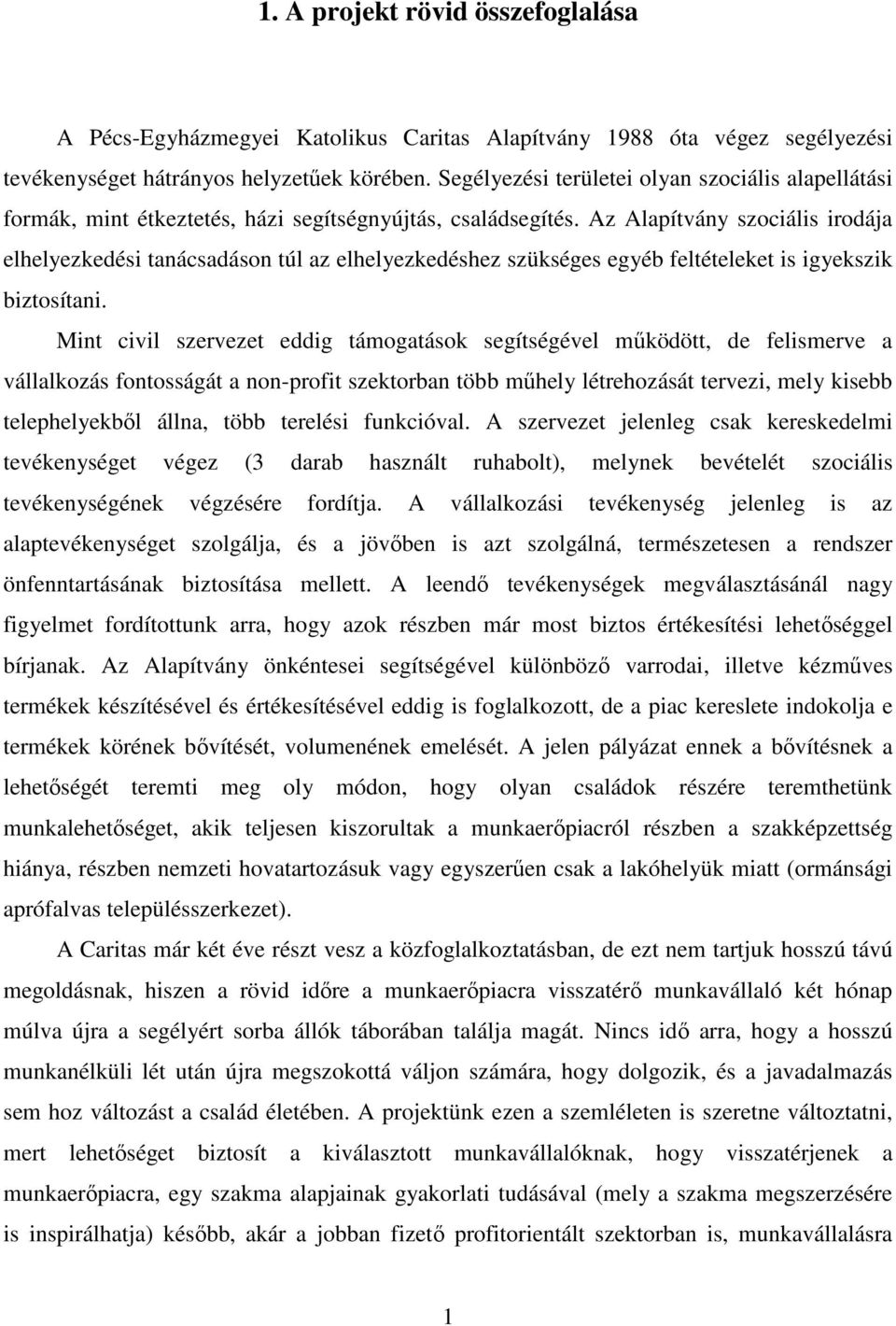 Az Alapítvány szociális irodája elhelyezkedési tanácsadáson túl az elhelyezkedéshez szükséges egyéb feltételeket is igyekszik biztosítani.