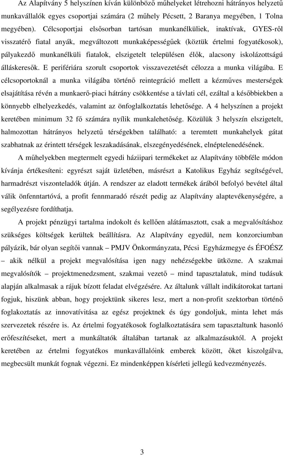 elszigetelt településen élők, alacsony iskolázottságú álláskeresők. E perifériára szorult csoportok visszavezetését célozza a munka világába.