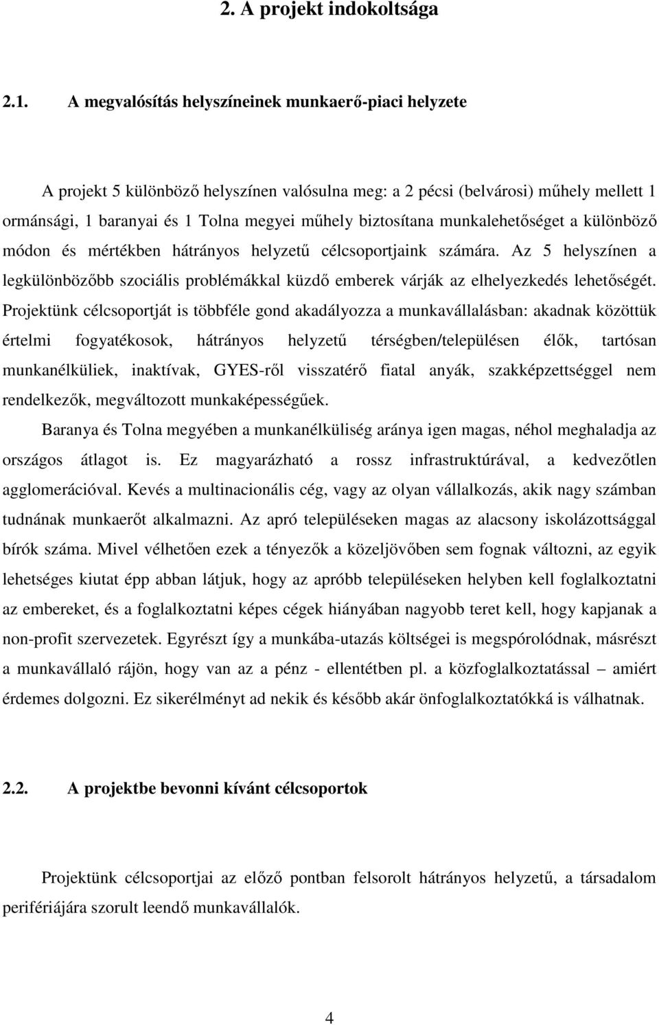 munkalehetőséget a különböző módon és mértékben hátrányos helyzetű célcsoportjaink számára. Az 5 helyszínen a legkülönbözőbb szociális problémákkal küzdő emberek várják az elhelyezkedés lehetőségét.