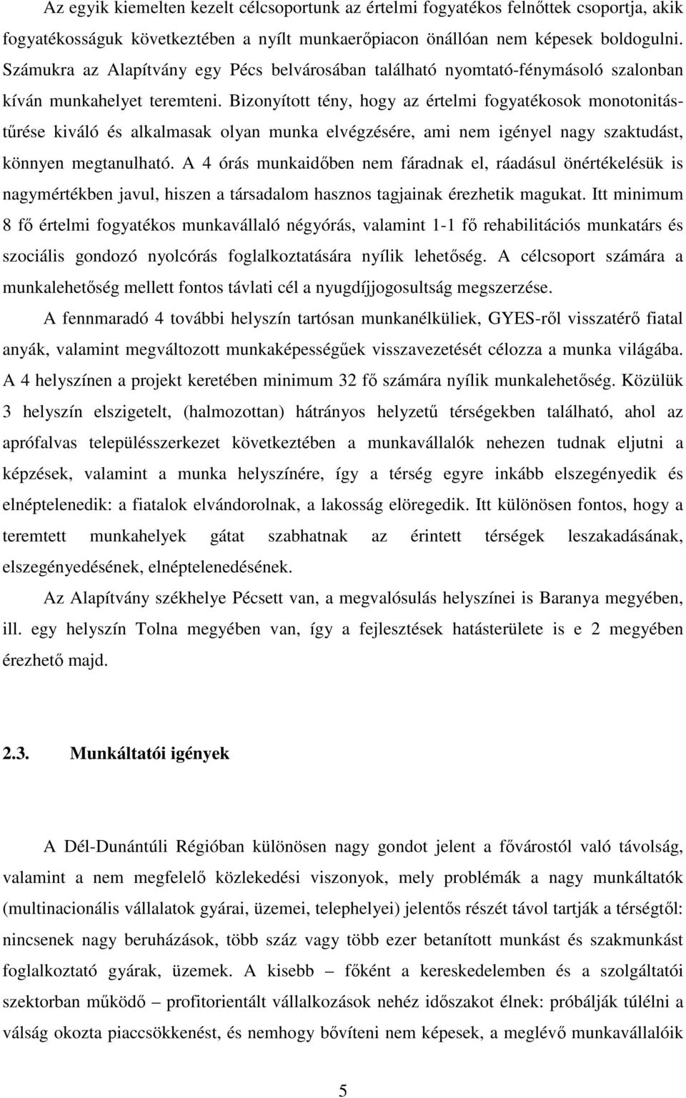 Bizonyított tény, hogy az értelmi fogyatékosok monotonitástűrése kiváló és alkalmasak olyan munka elvégzésére, ami nem igényel nagy szaktudást, könnyen megtanulható.