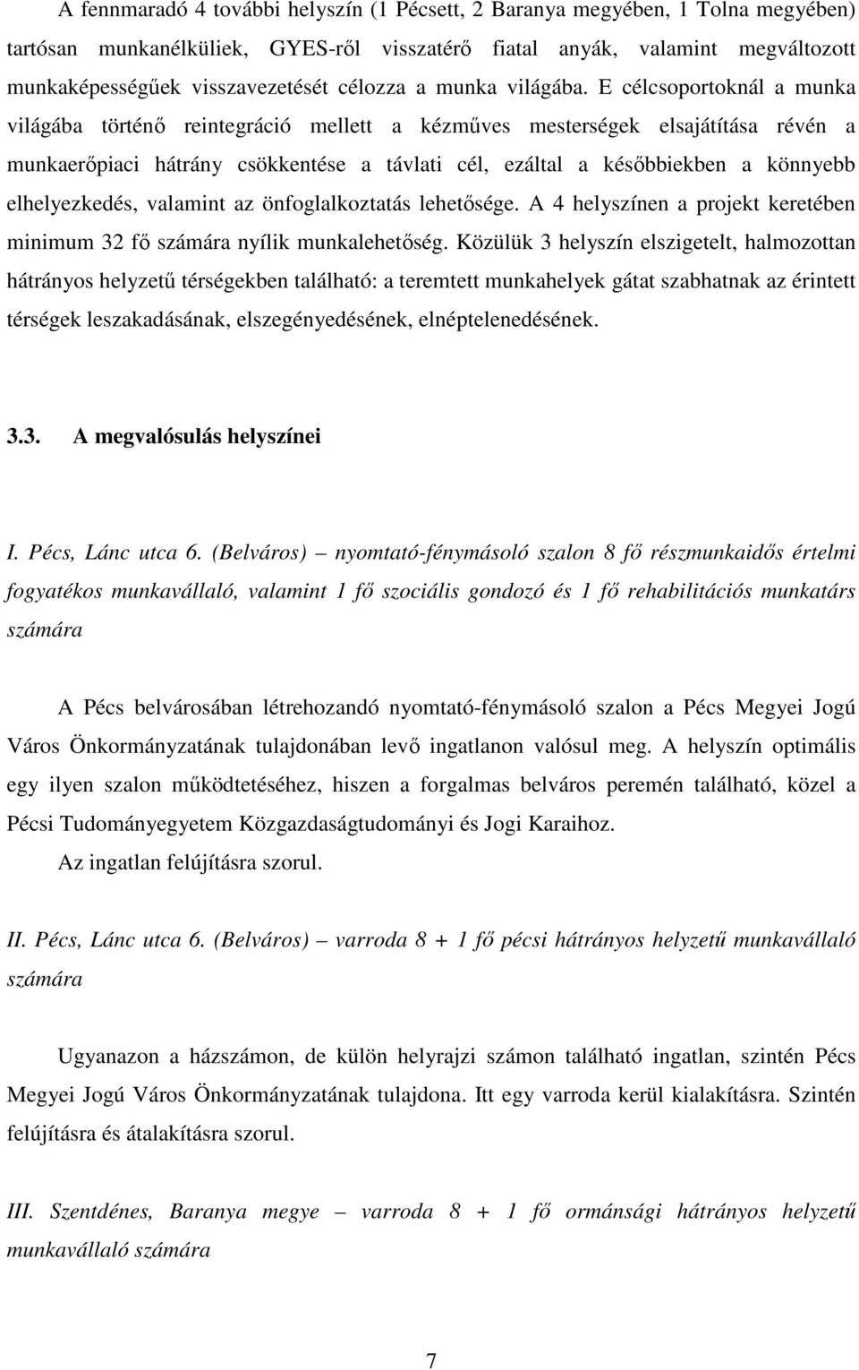 E célcsoportoknál a munka világába történő reintegráció mellett a kézműves mesterségek elsajátítása révén a munkaerőpiaci hátrány csökkentése a távlati cél, ezáltal a későbbiekben a könnyebb