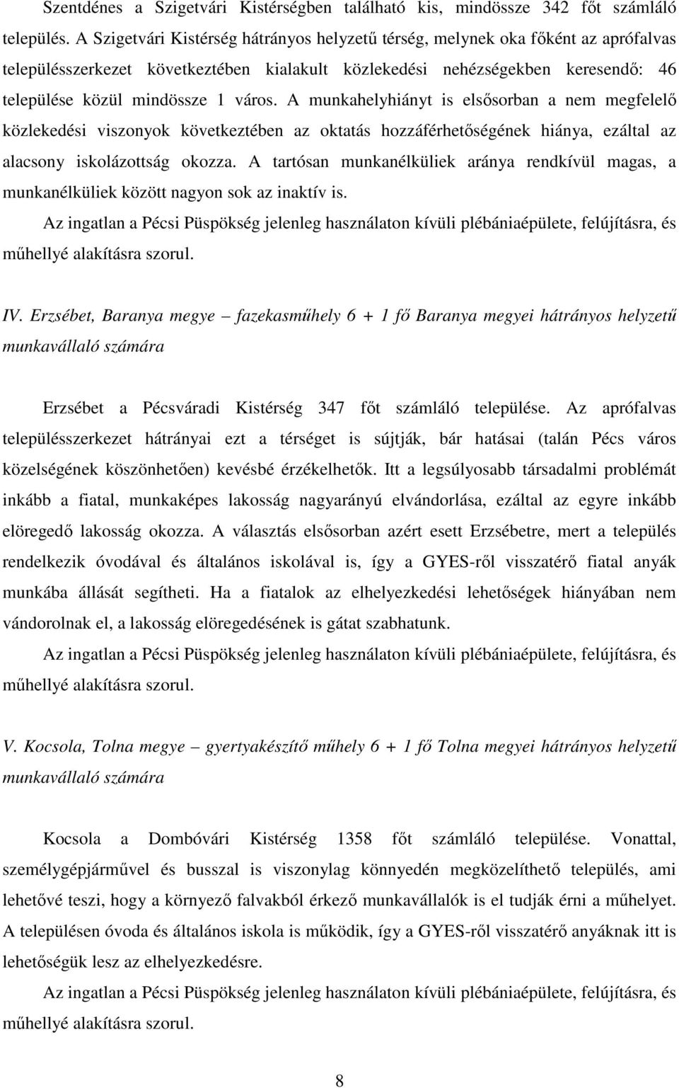 város. A munkahelyhiányt is elsősorban a nem megfelelő közlekedési viszonyok következtében az oktatás hozzáférhetőségének hiánya, ezáltal az alacsony iskolázottság okozza.