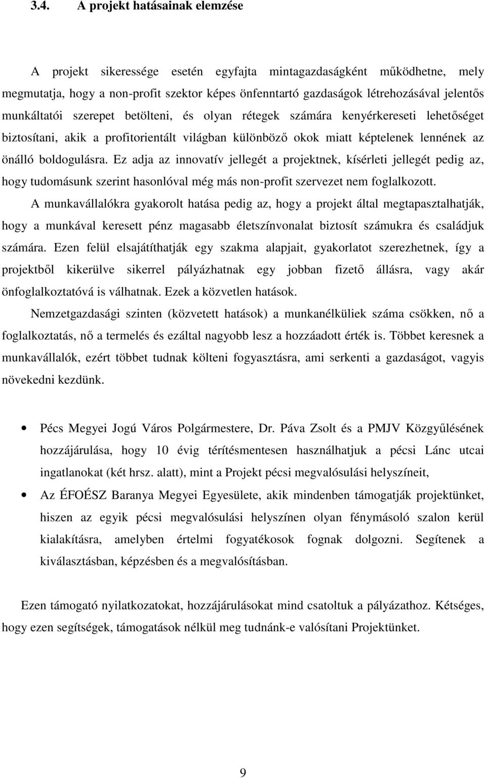 Ez adja az innovatív jellegét a projektnek, kísérleti jellegét pedig az, hogy tudomásunk szerint hasonlóval még más non-profit szervezet nem foglalkozott.