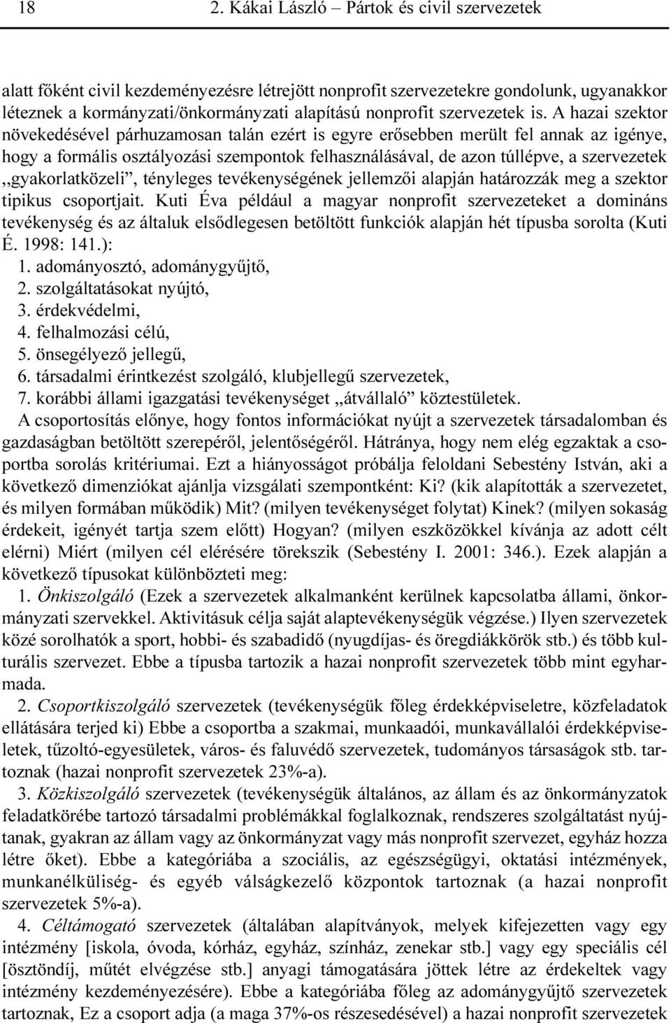 Ahazai szektor növekedésével párhuzamosan talán ezért is egyre erõsebben merült fel annak az igénye, hogy a formális osztályozási szempontok felhasználásával, de azon túllépve, a