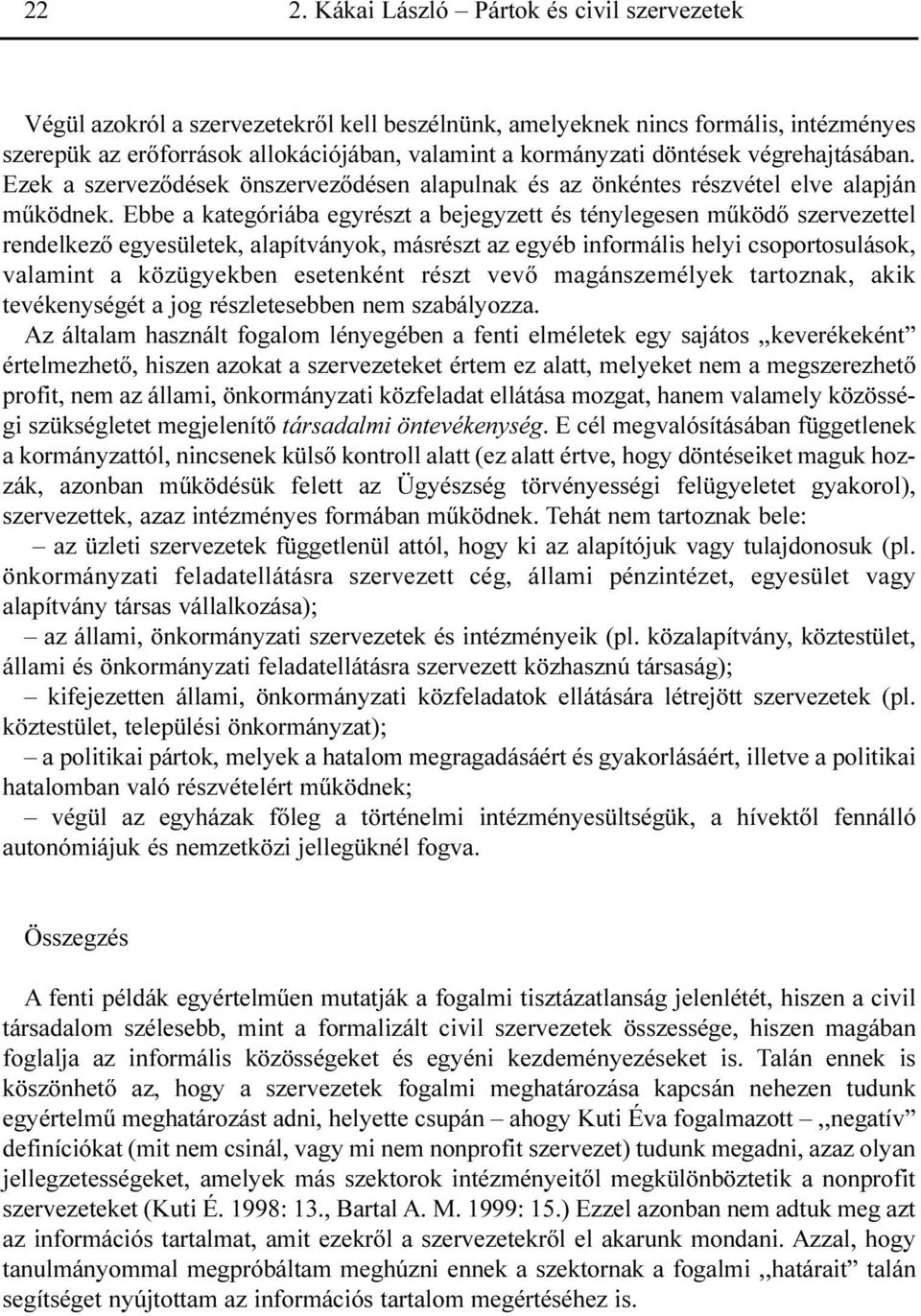 Ebbe a kategóriába egyrészt a bejegyzett és ténylegesen mûködõ szervezettel rendelkezõ egyesületek, alapítványok, másrészt az egyéb informális helyi csoportosulások, valamint a közügyekben esetenként