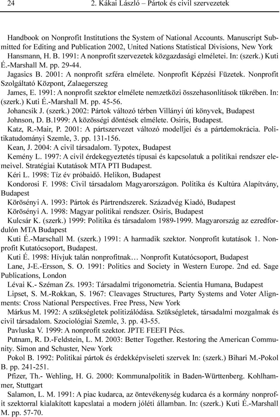 -Marshall M. pp. 29-44. Jagasics B. 2001: Anonprofit szféra elmélete. Nonprofit Képzési Füzetek. Nonprofit Szolgáltató Központ, Zalaegerszeg James, E.