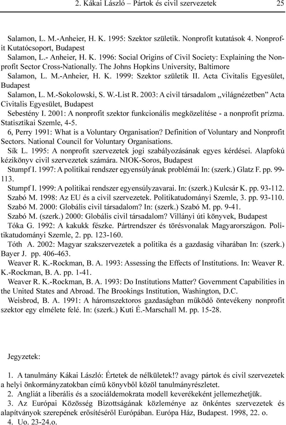 2003: Acivil társadalom,,világnézetben Acta Civitalis Egyesület, Budapest Sebestény I. 2001: Anonprofit szektor funkcionális megközelítése - a nonprofit prízma. Statisztikai Szemle, 4-5.