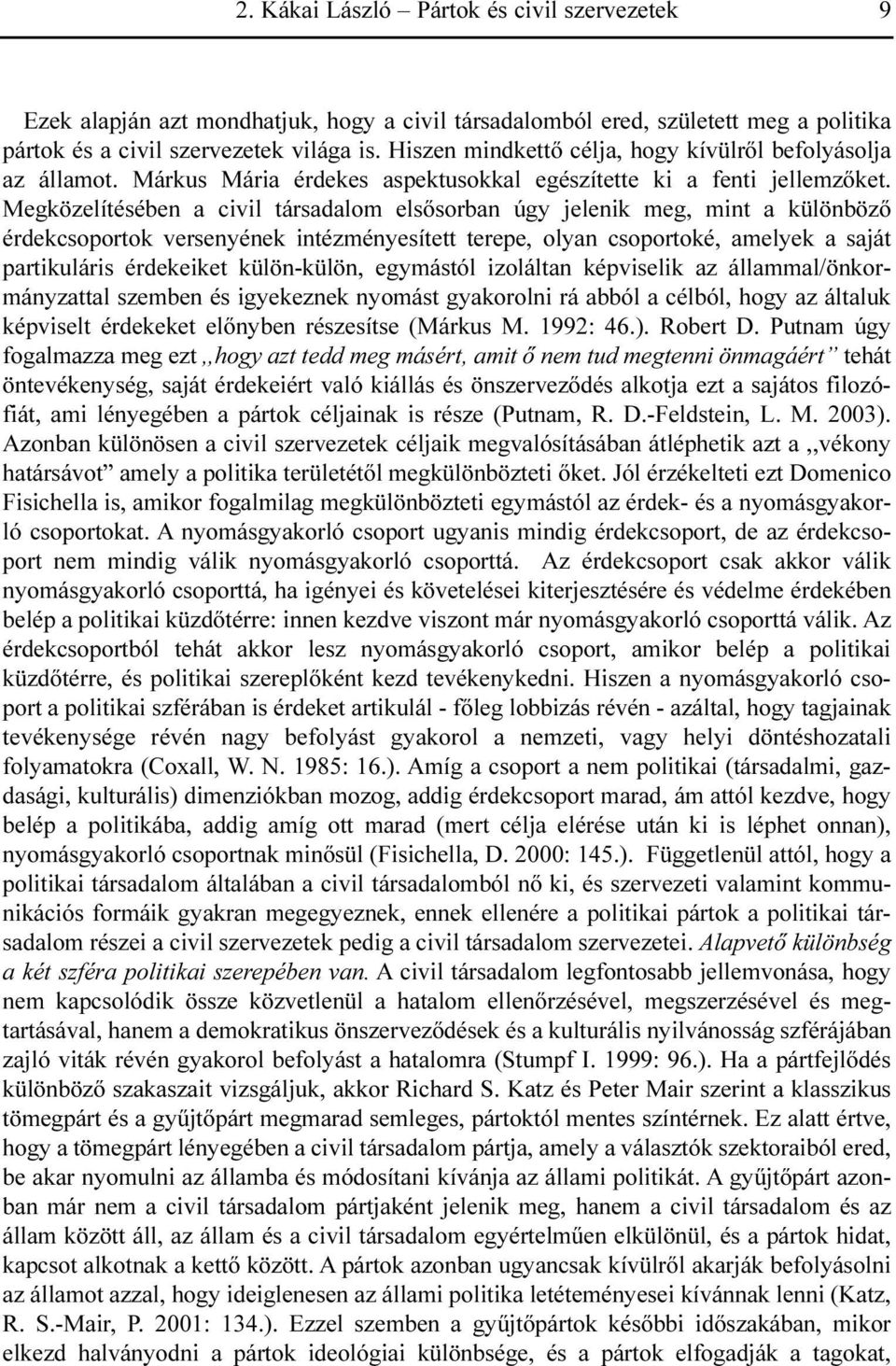 Megközelítésében a civil társadalom elsõsorban úgy jelenik meg, mint a különbözõ érdekcsoportok versenyének intézményesített terepe, olyan csoportoké, amelyek a saját partikuláris érdekeiket