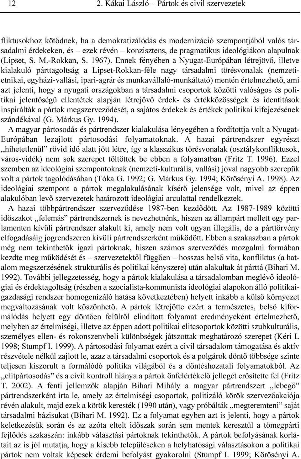 Ennek fényében a Nyugat-Európában létrejövõ, illetve kialakuló párttagoltság a Lipset-Rokkan-féle nagy társadalmi törésvonalak (nemzetietnikai, egyházi-vallási, ipari-agrár és