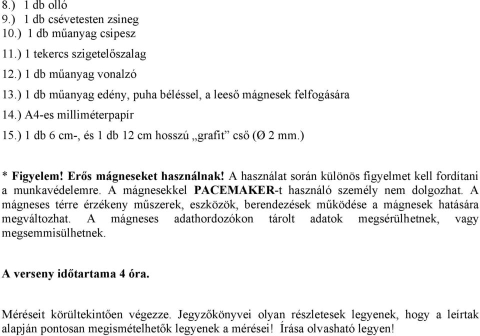 A mágnesekkel PACEMAKER-t használó személy nem dolgozhat. A mágneses térre érzékeny műszerek, eszközök, berendezések működése a mágnesek hatására megáltozhat.