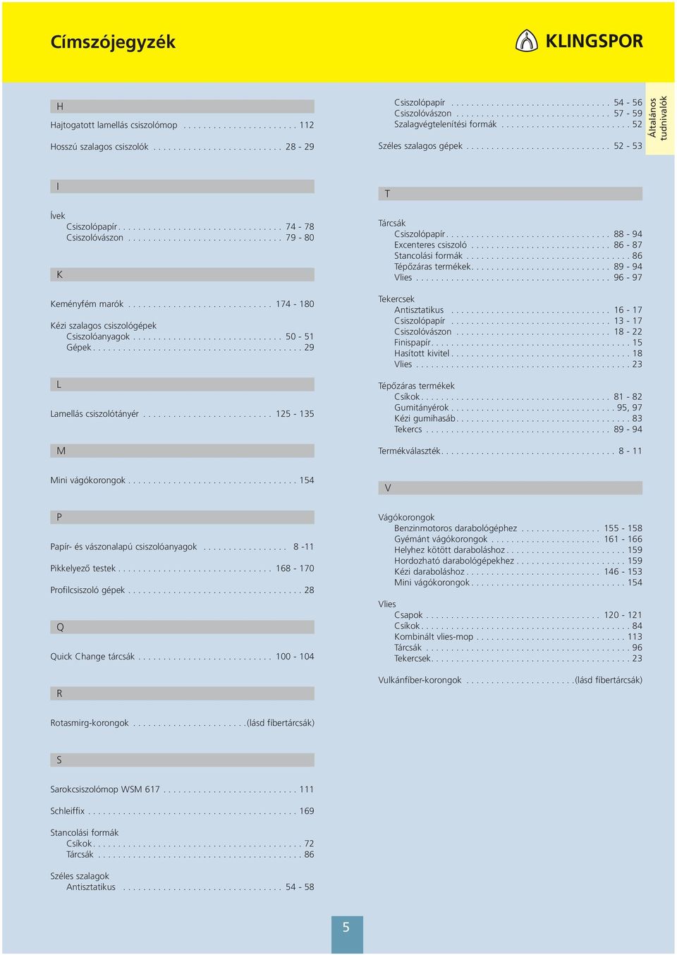 ................................ 74-78 Csiszolóvászon............................... 79-80 K Keményfém marók............................. 174-180 Kézi szalagos csiszológépek Csiszolóanyagok.