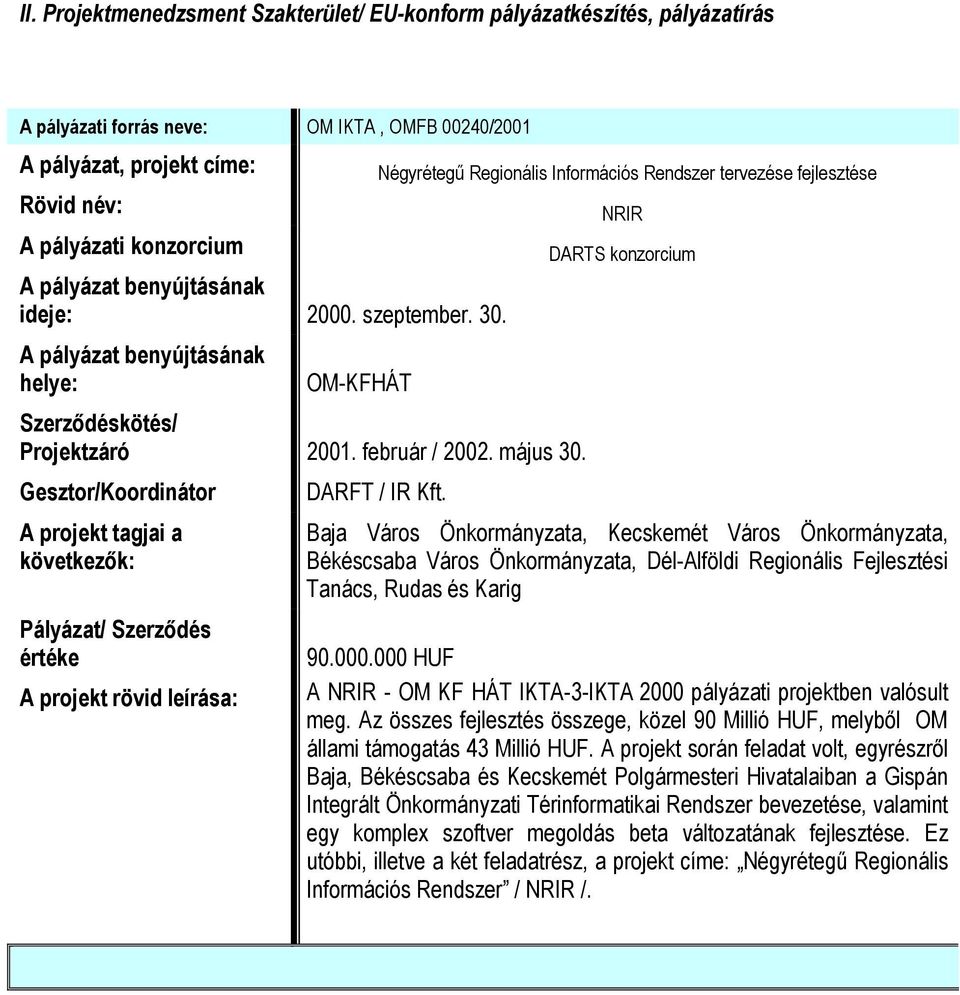 Négyrétegű Regionális Információs Rendszer tervezése fejlesztése NRIR DARTS konzorcium Baja Város Önkormányzata, Kecskemét Város Önkormányzata, Békéscsaba Város Önkormányzata, Dél-Alföldi Regionális