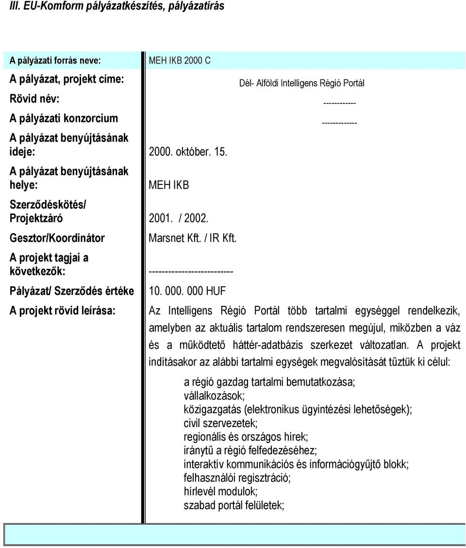 000 HUF Az Intelligens Régió Portál több tartalmi egységgel rendelkezik, amelyben az aktuális tartalom rendszeresen megújul, miközben a váz és a működtető háttér-adatbázis szerkezet változatlan.