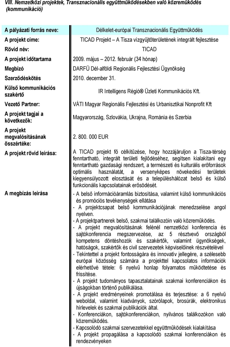 Külső kommunikációs szakértő Vezető Partner: A projekt megvalósításának összértéke: A megbízás leírása DARFÜ Dél-alföldi Regionális Fejlesztési Ügynökség IR Intelligens Régió Üzleti Kommunikációs Kft.