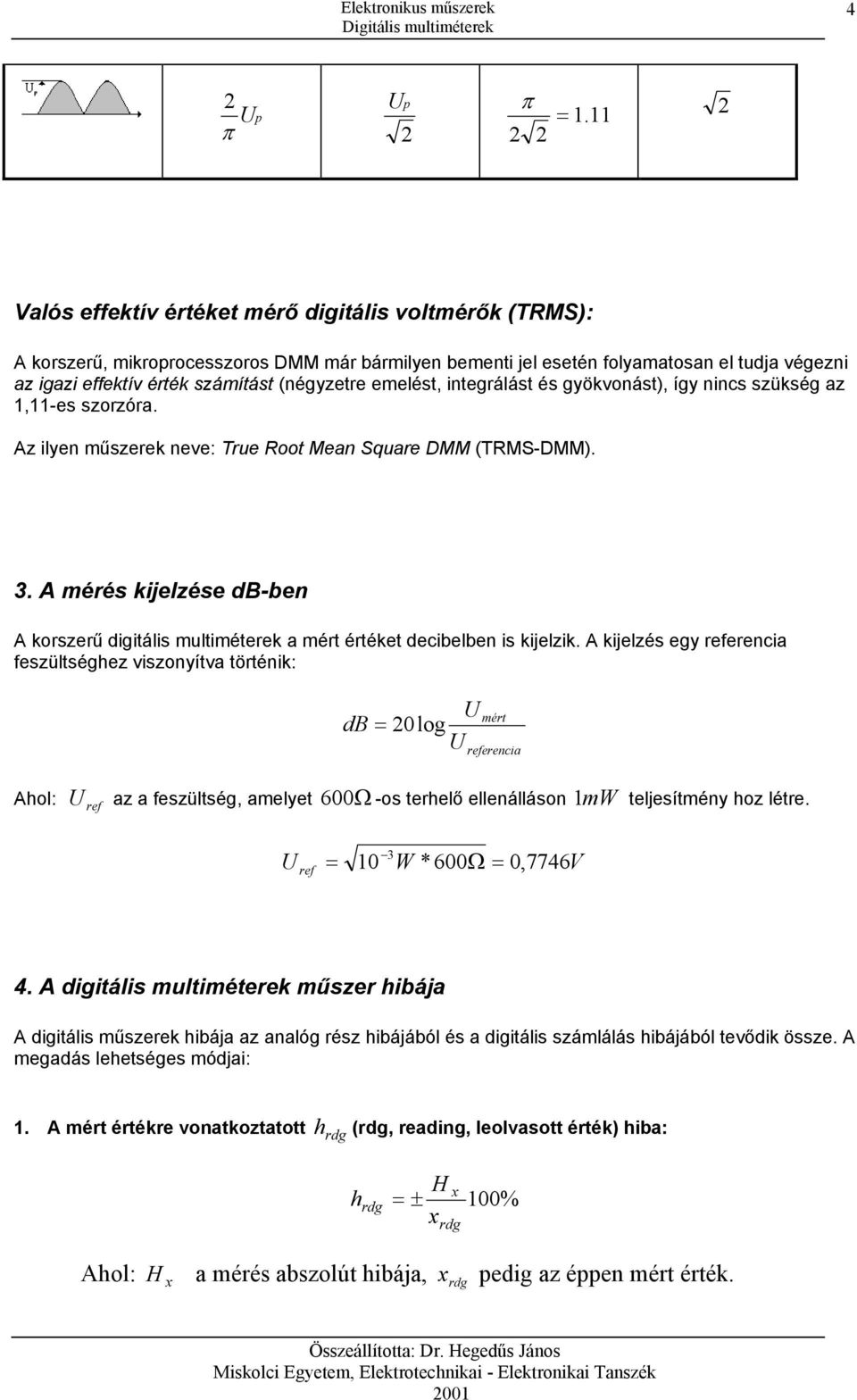 A ijelzés egy referenci feszülséghez viszonyív öréni: Ahol: z feszülség, melye ref db log mér referenci 6Ω -os erhelő ellenálláson mw eljesímény hoz lére. ref W *6Ω, 7746V 4.