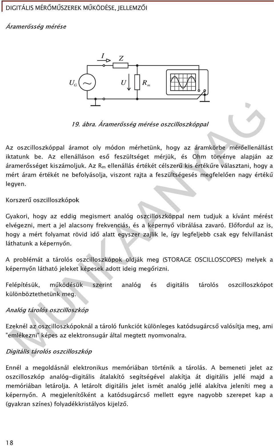 Az R m ellenállás értékét célszerű kis értékűre választani, hogy a mért áram értékét ne befolyásolja, viszont rajta a feszültségesés megfelelően nagy értékű legyen.