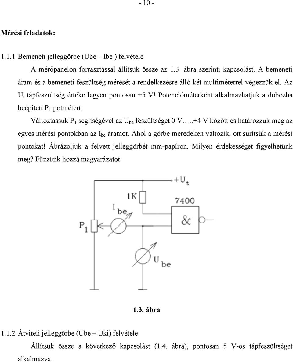 Potencióméterként alkalmazhatjuk a dobozba beépített P 1 potmétert. Változtassuk P 1 segítségével az U be feszültséget 0 V..+4 V között és határozzuk meg az egyes mérési pontokban az I be áramot.