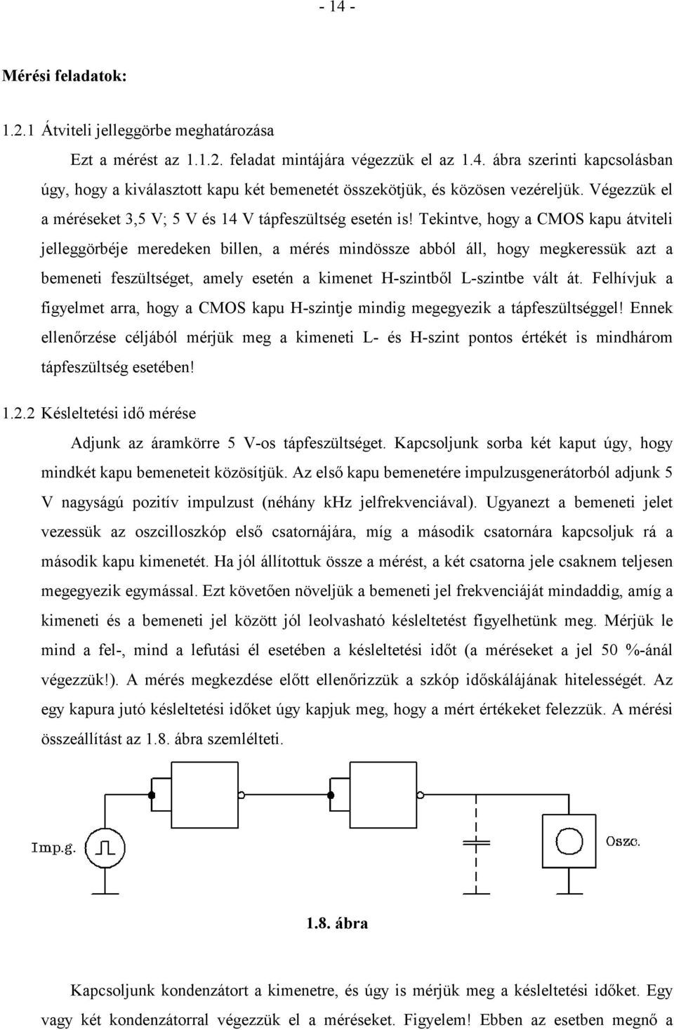 Tekintve, hogy a CMOS kapu átviteli jelleggörbéje meredeken billen, a mérés mindössze abból áll, hogy megkeressük azt a bemeneti feszültséget, amely esetén a kimenet H-szintből L-szintbe vált át.